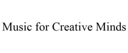 MUSIC FOR CREATIVE MINDS trademark