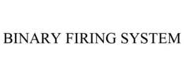 BINARY FIRING SYSTEM trademark