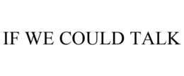 IF WE COULD TALK trademark