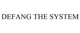DEFANG THE SYSTEM trademark