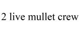 2 LIVE MULLET CREW trademark
