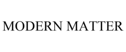 MODERN MATTER trademark