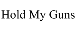 HOLD MY GUNS trademark