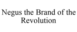 NEGUS THE BRAND OF THE REVOLUTION trademark