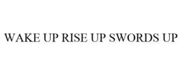 WAKE UP RISE UP SWORDS UP trademark