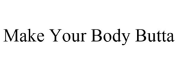 MAKE YOUR BODY BUTTA trademark