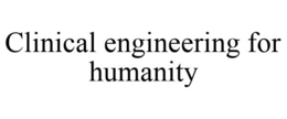CLINICAL ENGINEERING FOR HUMANITY trademark