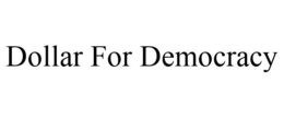 DOLLAR FOR DEMOCRACY trademark