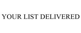 YOUR LIST DELIVERED trademark
