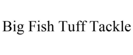 BIG FISH TUFF TACKLE trademark