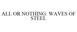 ALL OR NOTHING: WAVES OF STEEL trademark