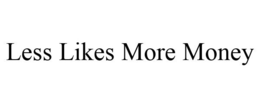 LESS LIKES MORE MONEY trademark