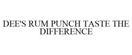 DEE'S RUM PUNCH TASTE THE DIFFERENCE trademark