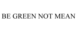 BE GREEN NOT MEAN trademark
