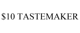 $10 TASTEMAKER trademark