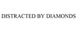 DISTRACTED BY DIAMONDS trademark