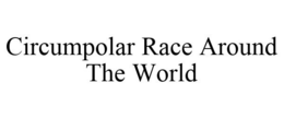 CIRCUMPOLAR RACE AROUND THE WORLD trademark
