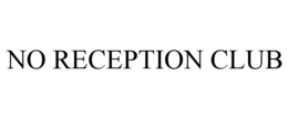 NO RECEPTION CLUB trademark