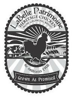 LABELLE PATRIMOINE HERITAGE CHICKEN SLOW GROWING BREED NO ANTIBIOTICS EVER! GROWN AS PROMISED trademark