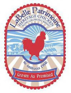 LABELLE PATRIMOINE HERITAGE CHICKEN SLOW GROWING BREED NO ANTIBIOTICS EVER! GROWN AS PROMISED trademark