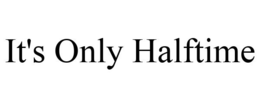 IT'S ONLY HALFTIME trademark