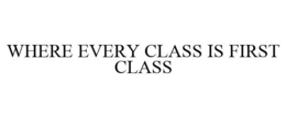 WHERE EVERY CLASS IS FIRST CLASS trademark