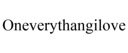 ONEVERYTHANGILOVE trademark