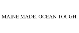 MAINE MADE. OCEAN TOUGH. trademark