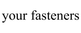YOUR FASTENERS trademark
