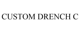 CUSTOM DRENCH C trademark