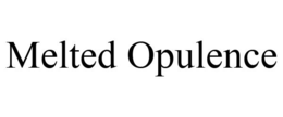 MELTED OPULENCE trademark