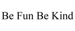 BE FUN BE KIND trademark