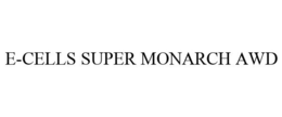E-CELLS SUPER MONARCH AWD trademark
