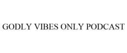 GODLY VIBES ONLY PODCAST trademark