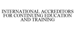 INTERNATIONAL ACCREDITORS FOR CONTINUING EDUCATION AND TRAINING trademark