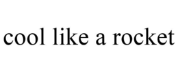 COOL LIKE A ROCKET trademark