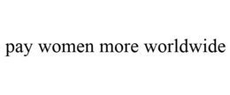 PAY WOMEN MORE WORLDWIDE trademark