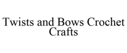 TWISTS AND BOWS CROCHET CRAFTS trademark