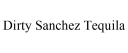 DIRTY SANCHEZ TEQUILA trademark