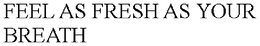 FEEL AS FRESH AS YOUR BREATH trademark