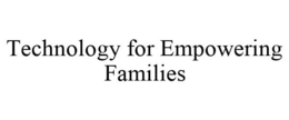 TECHNOLOGY FOR EMPOWERING FAMILIES trademark