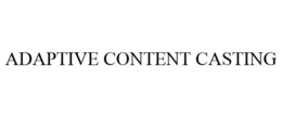 ADAPTIVE CONTENT CASTING trademark