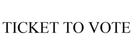 TICKET TO VOTE trademark