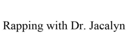 RAPPING WITH DR. JACALYN trademark