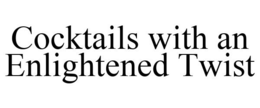 COCKTAILS WITH AN ENLIGHTENED TWIST trademark