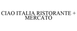CIAO ITALIA RISTORANTE + MERCATO trademark