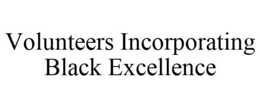 VOLUNTEERS INCORPORATING BLACK EXCELLENCE trademark