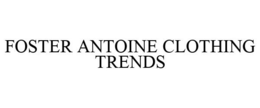 FOSTER ANTOINE CLOTHING TRENDS trademark