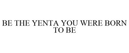 BE THE YENTA YOU WERE BORN TO BE trademark