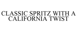 CLASSIC SPRITZ WITH A CALIFORNIA TWIST trademark